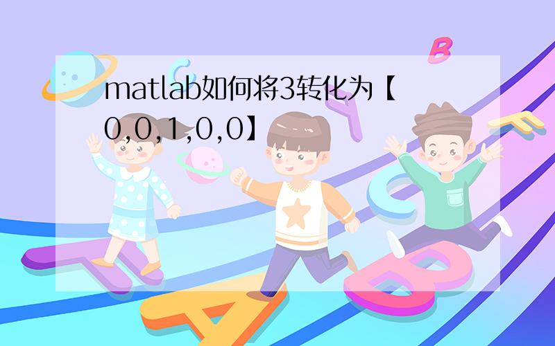 matlab如何将3转化为【0,0,1,0,0】