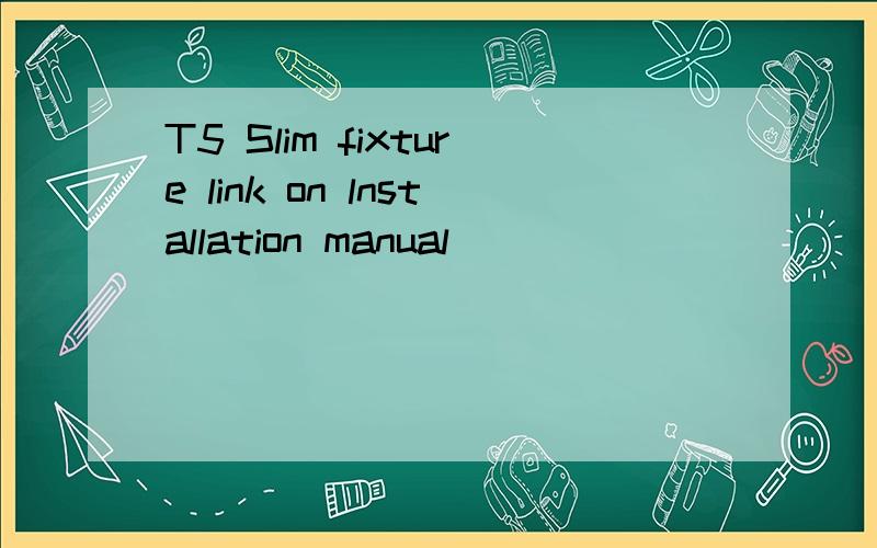 T5 Slim fixture link on lnstallation manual