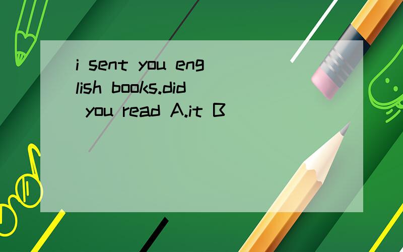i sent you english books.did you read A.it B