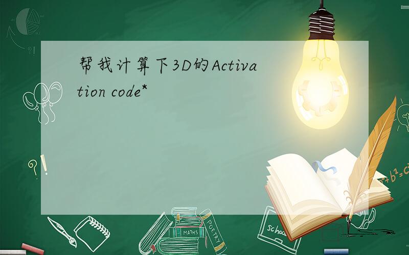 帮我计算下3D的Activation code*
