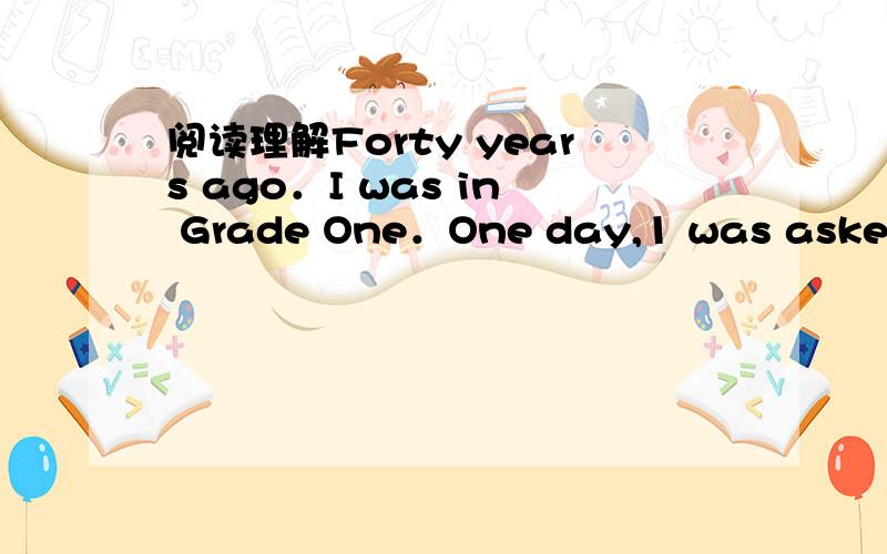 阅读理解Forty years ago．I was in Grade One．One day,1 was asked t