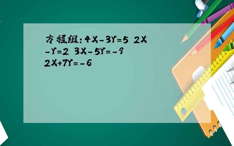 方程组：4X-3Y=5 2X-Y=2 3X-5Y=-9 2X+7Y=-6