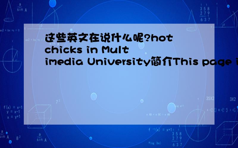 这些英文在说什么呢?hot chicks in Multimedia University简介This page is