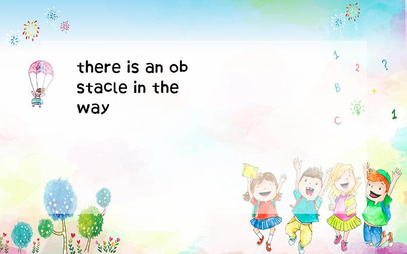 there is an obstacle in the way