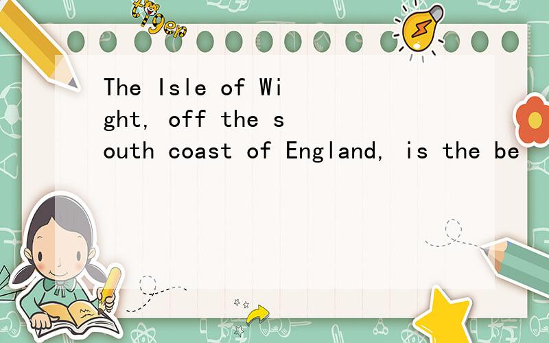 The Isle of Wight, off the south coast of England, is the be