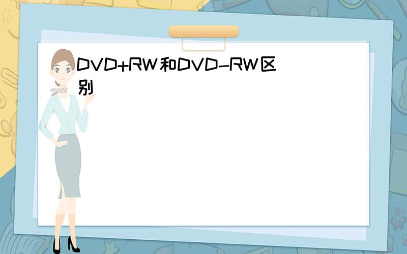 DVD+RW和DVD-RW区别