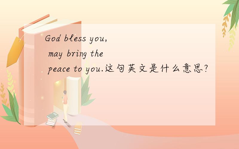 God bless you, may bring the peace to you.这句英文是什么意思?