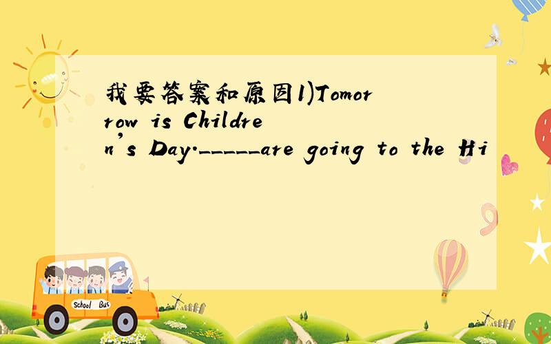 我要答案和原因1)Tomorrow is Children's Day._____are going to the Hi