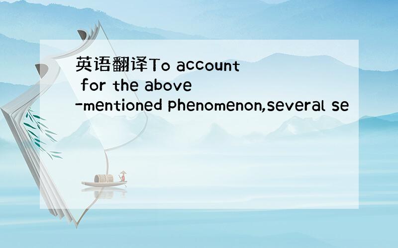 英语翻译To account for the above-mentioned phenomenon,several se