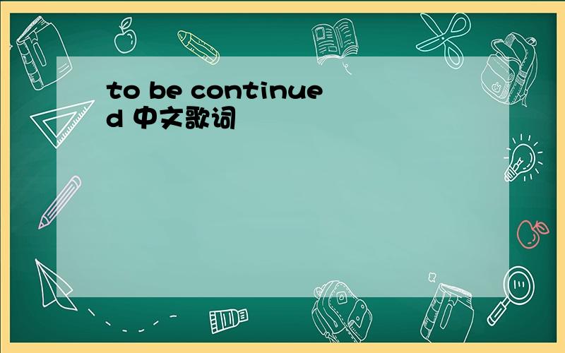to be continued 中文歌词