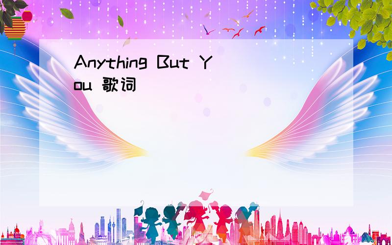 Anything But You 歌词