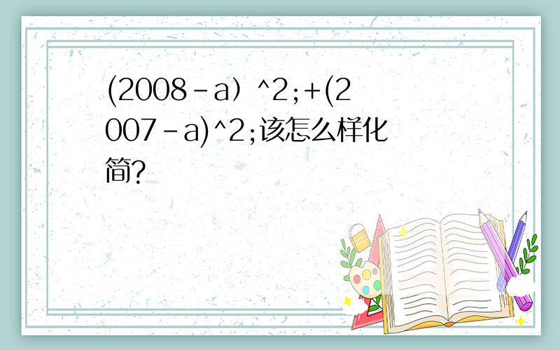 (2008-a）^2;+(2007-a)^2;该怎么样化简?