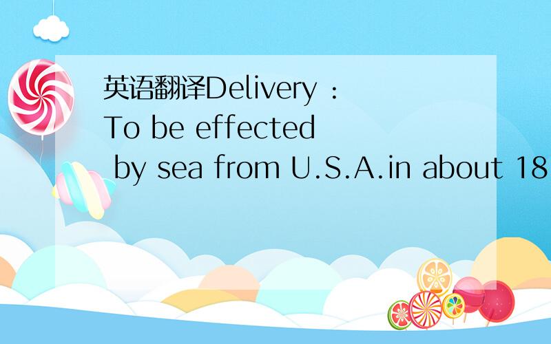 英语翻译Delivery :To be effected by sea from U.S.A.in about 18 w