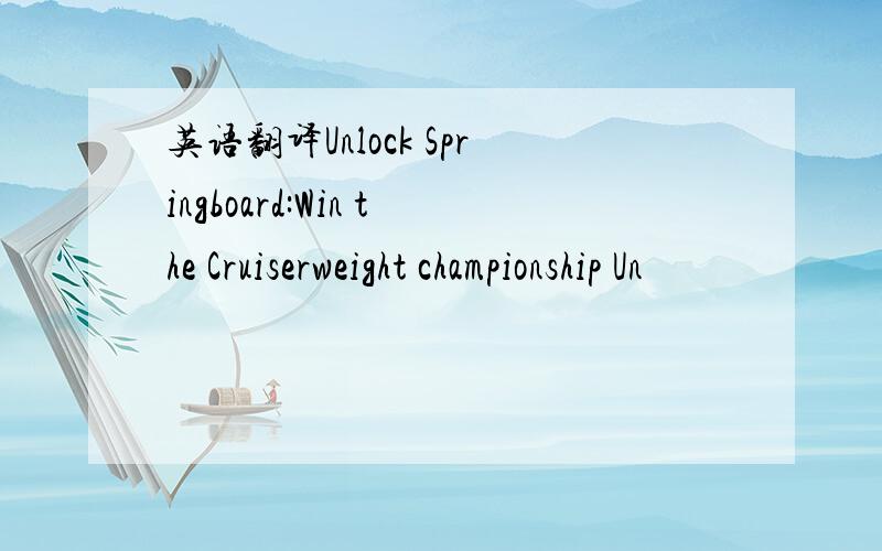 英语翻译Unlock Springboard:Win the Cruiserweight championship Un
