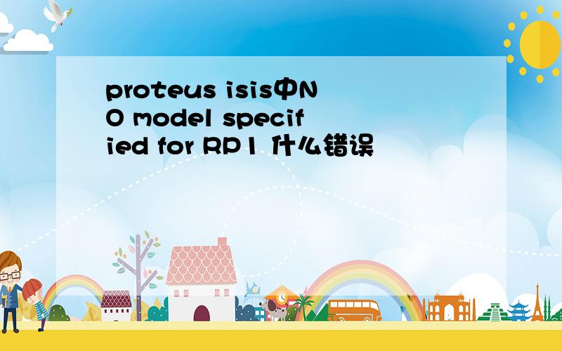 proteus isis中NO model specified for RP1 什么错误