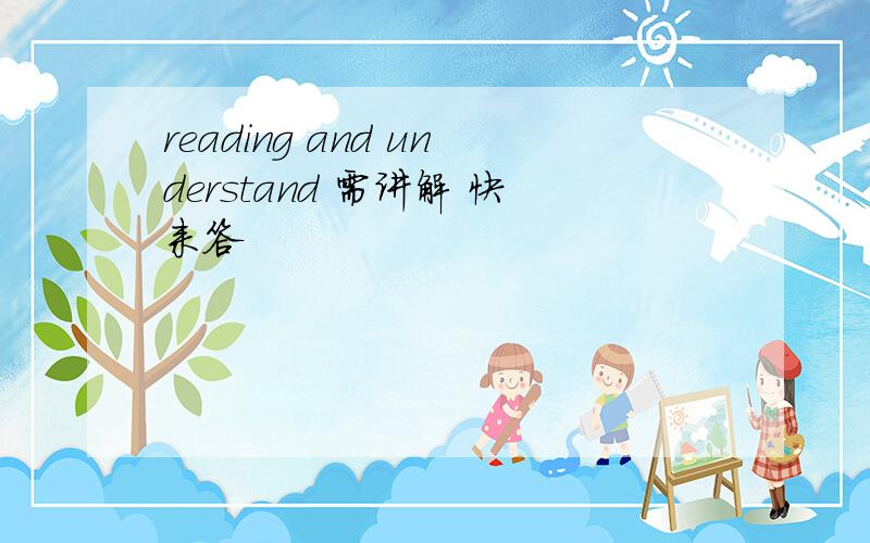 reading and understand 需讲解 快来答