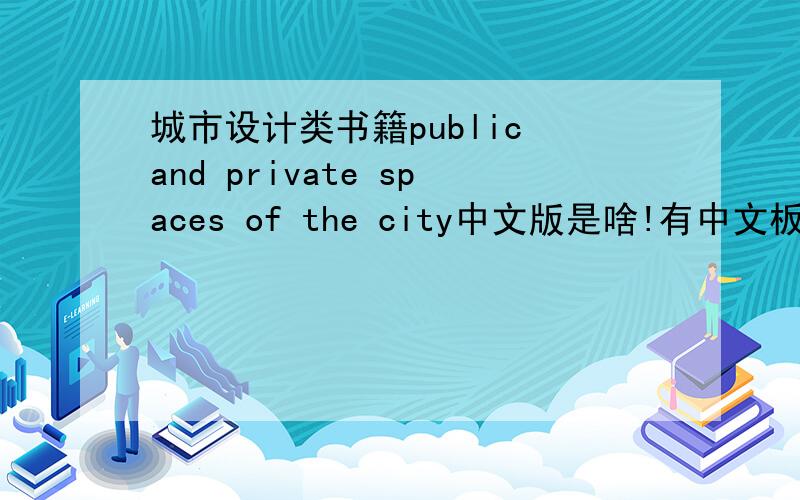 城市设计类书籍public and private spaces of the city中文版是啥!有中文板吧?