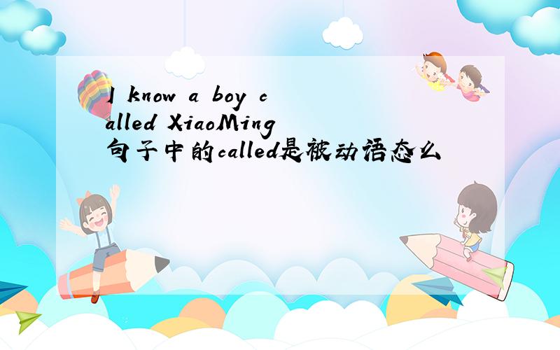 I know a boy called XiaoMing句子中的called是被动语态么