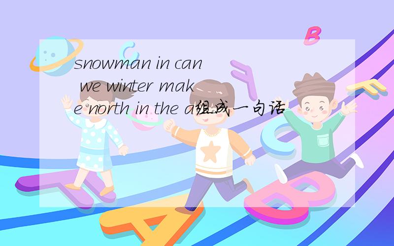 snowman in can we winter make north in the a组成一句话