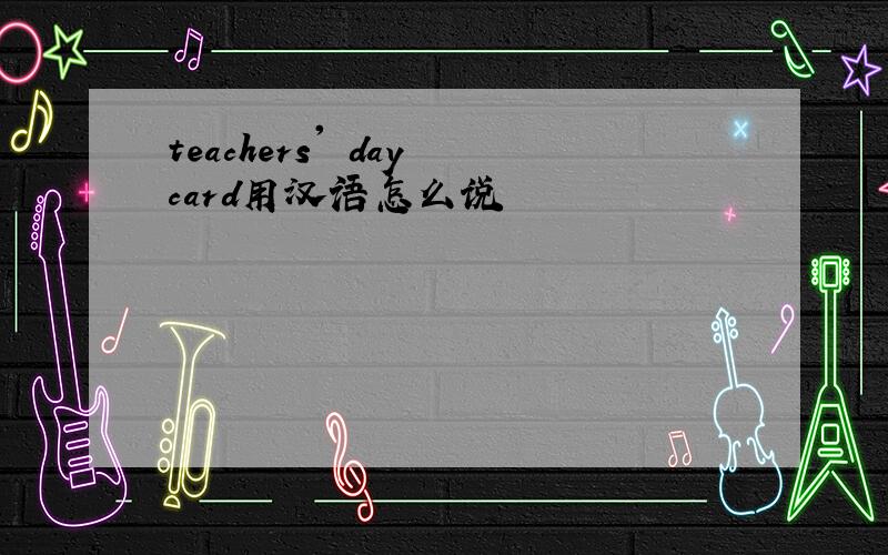 teachers' day card用汉语怎么说