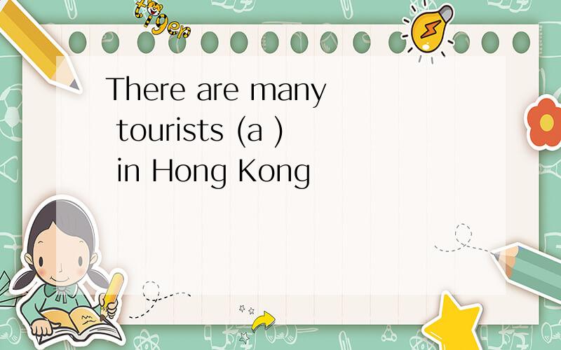 There are many tourists (a ) in Hong Kong