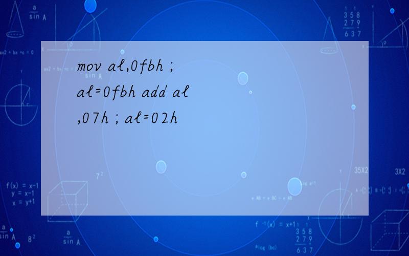 mov al,0fbh ; al=0fbh add al,07h ; al=02h