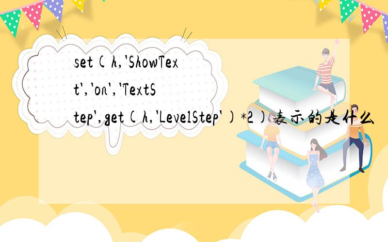 set(h,'ShowText','on','TextStep',get(h,'LevelStep')*2)表示的是什么