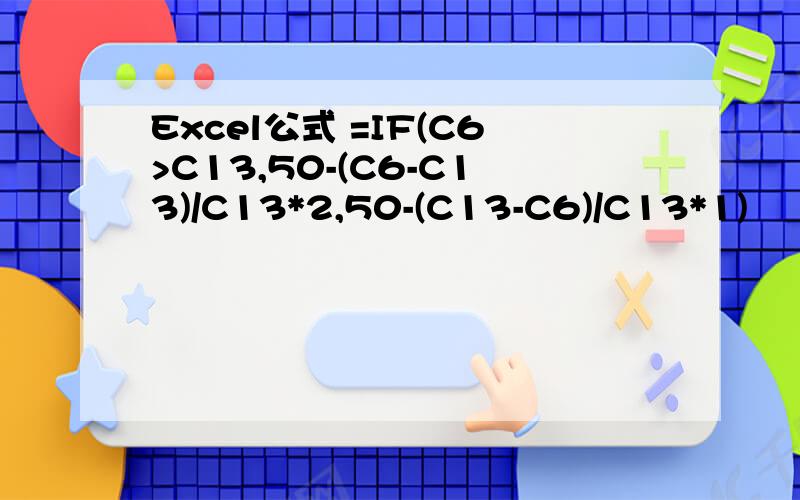 Excel公式 =IF(C6>C13,50-(C6-C13)/C13*2,50-(C13-C6)/C13*1)