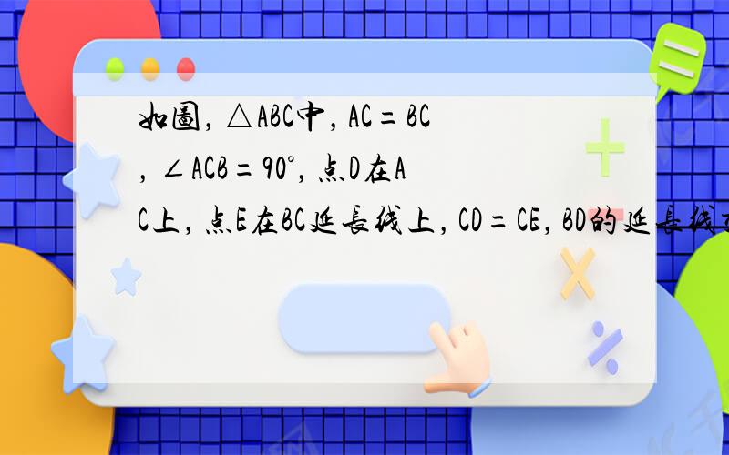 如图，△ABC中，AC=BC，∠ACB=90°，点D在AC上，点E在BC延长线上，CD=CE，BD的延长线交AE于点F，