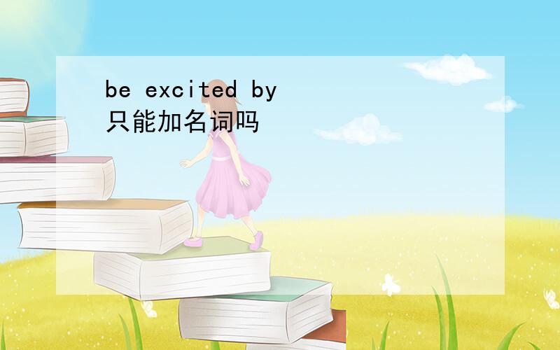 be excited by 只能加名词吗