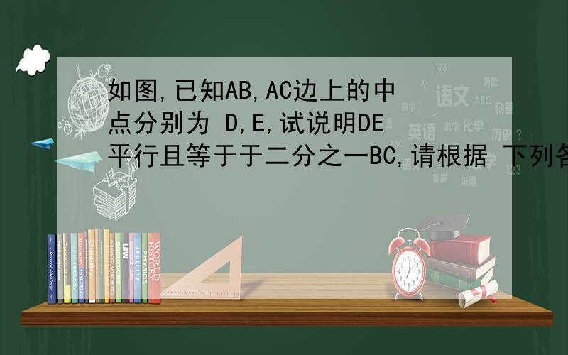 如图,已知AB,AC边上的中点分别为 D,E,试说明DE平行且等于于二分之一BC,请根据 下列各图