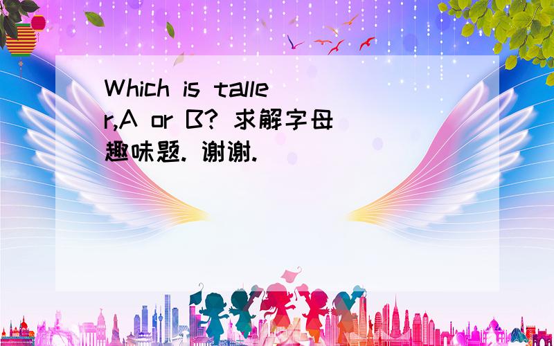 Which is taller,A or B? 求解字母趣味题. 谢谢.