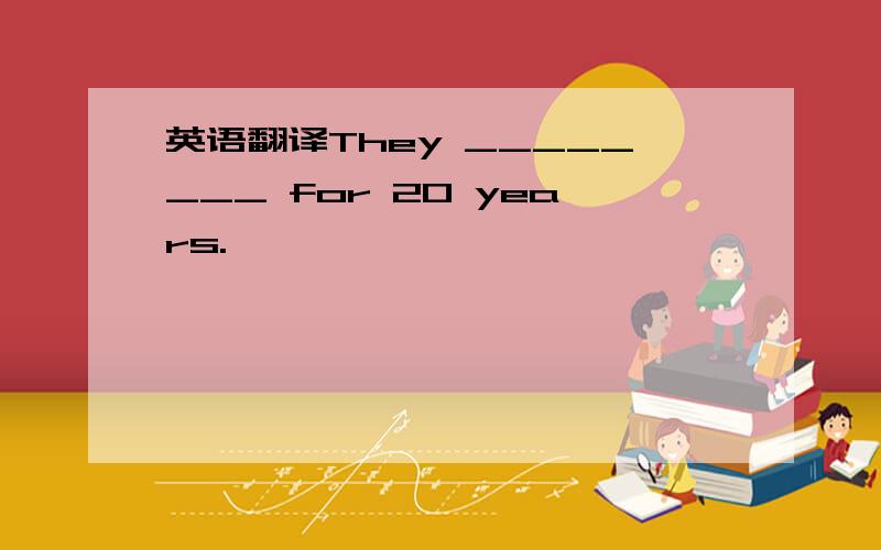 英语翻译They ________ for 20 years.