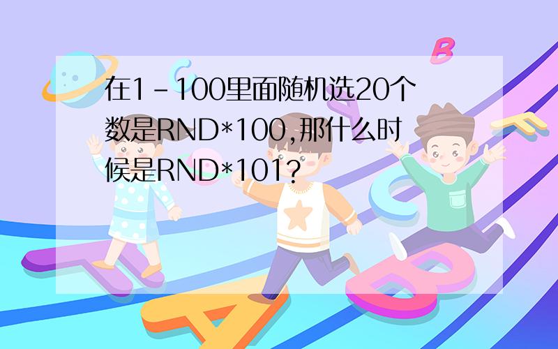 在1-100里面随机选20个数是RND*100,那什么时候是RND*101?