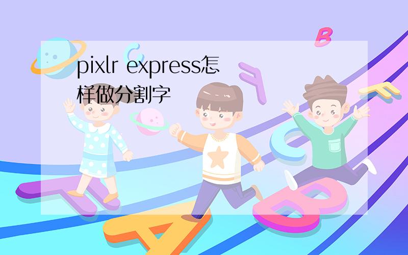 pixlr express怎样做分割字