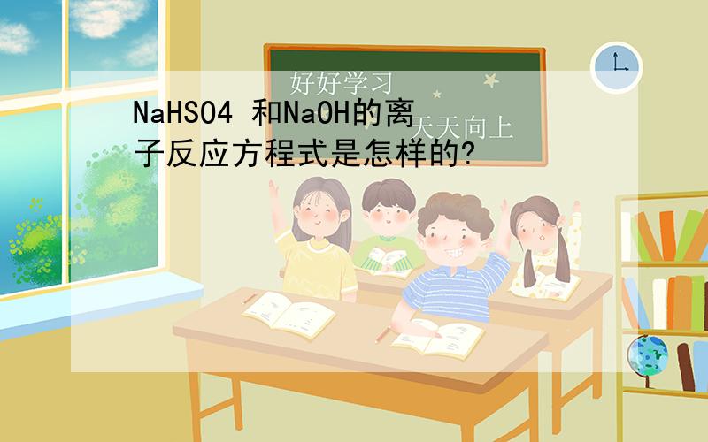 NaHSO4 和NaOH的离子反应方程式是怎样的?