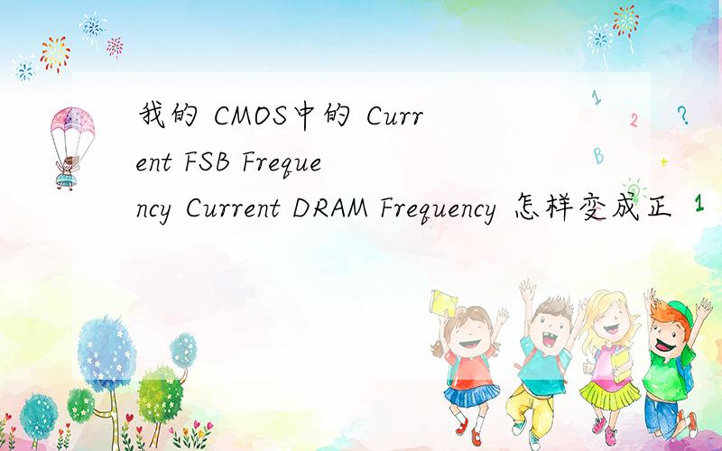 我的 CMOS中的 Current FSB Frequency Current DRAM Frequency 怎样变成正