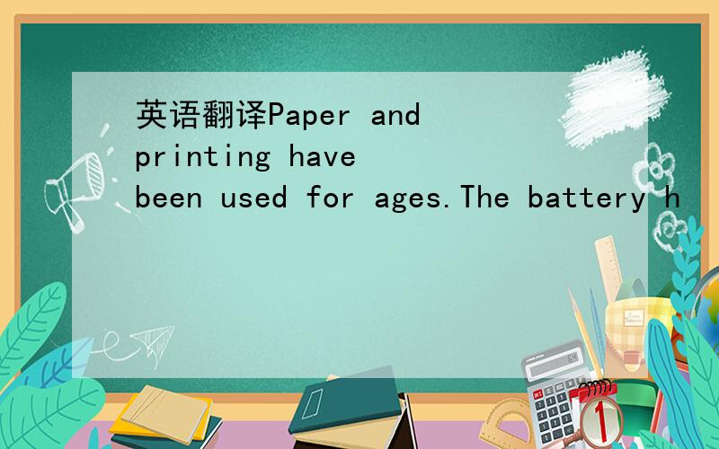 英语翻译Paper and printing have been used for ages.The battery h