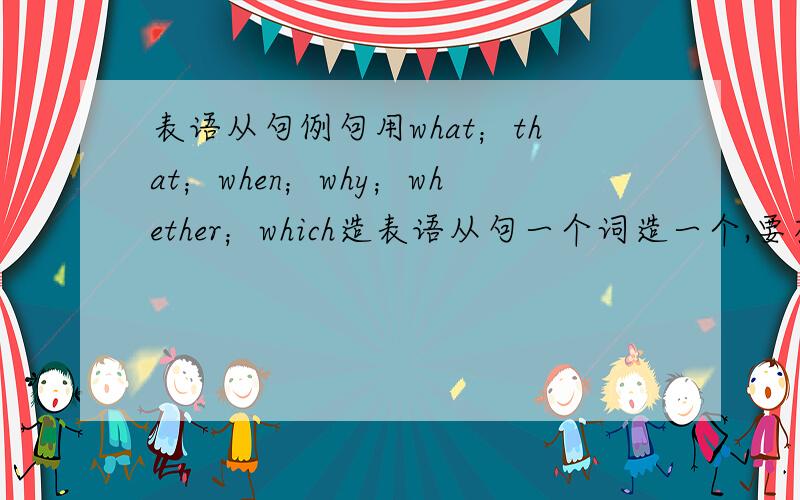 表语从句例句用what；that；when；why；whether；which造表语从句一个词造一个,要有翻译