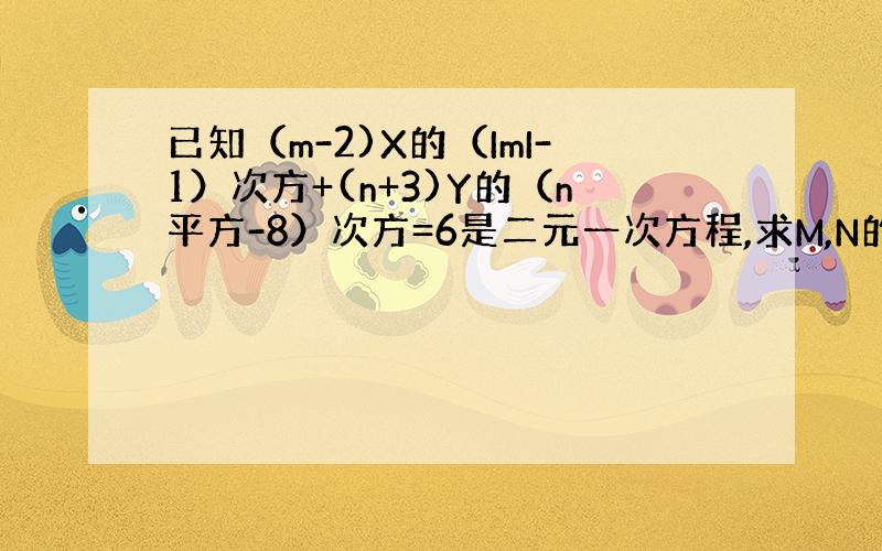 已知（m-2)X的（ImI-1）次方+(n+3)Y的（n平方-8）次方=6是二元一次方程,求M,N的值.若x=2\1,求
