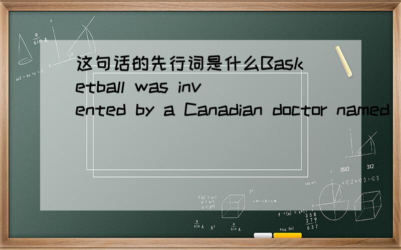 这句话的先行词是什么Basketball was invented by a Canadian doctor named