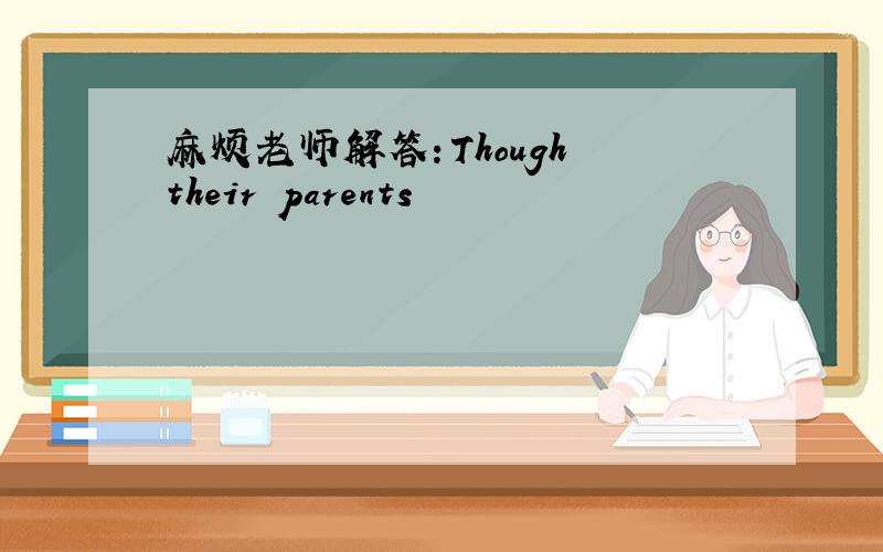 麻烦老师解答：Though their parents