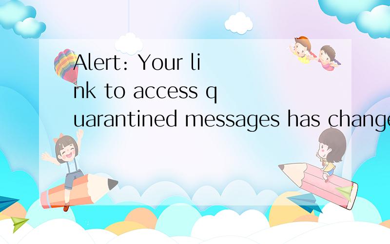 Alert: Your link to access quarantined messages has changed