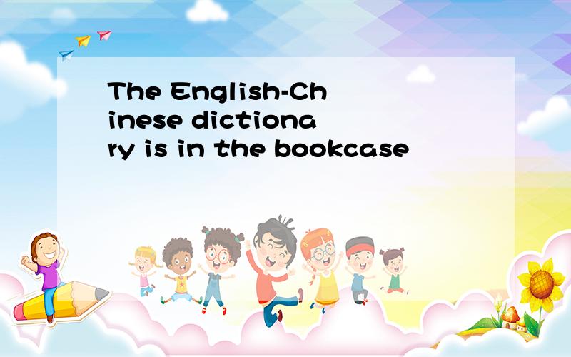 The English-Chinese dictionary is in the bookcase