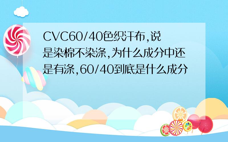 CVC60/40色织汗布,说是染棉不染涤,为什么成分中还是有涤,60/40到底是什么成分
