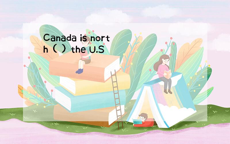 Canada is north ( ) the U.S