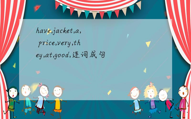 have,jacket,a, price,very,they,at,good,连词成句
