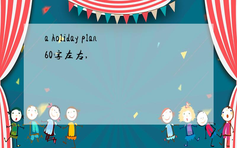 a holiday plan60字左右,