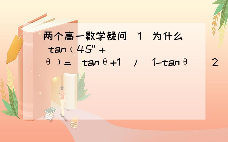两个高一数学疑问(1)为什么 tan﹙45º＋θ﹚=（tanθ+1）/（1-tanθ）(2)计算：sin