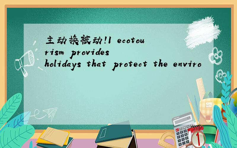 主动换被动!1 ecotourism provides holidays that protect the enviro